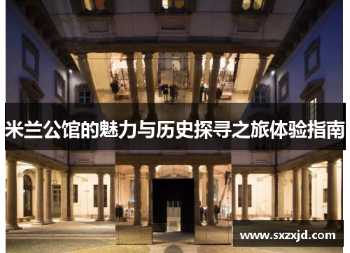 米兰公馆的魅力与历史探寻之旅体验指南