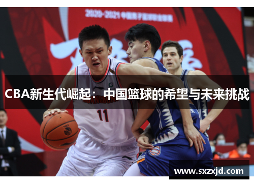 CBA新生代崛起：中国篮球的希望与未来挑战