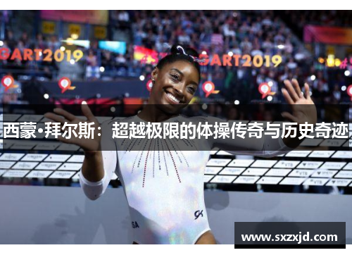 西蒙·拜尔斯：超越极限的体操传奇与历史奇迹