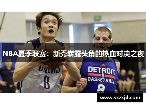 NBA夏季联赛：新秀崭露头角的热血对决之夜
