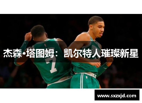 杰森·塔图姆：凯尔特人璀璨新星