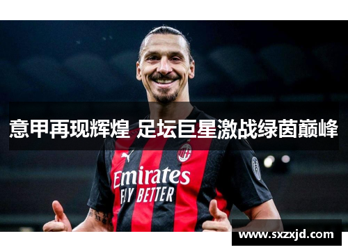 意甲再现辉煌 足坛巨星激战绿茵巅峰
