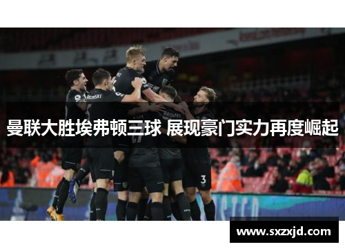 曼联大胜埃弗顿三球 展现豪门实力再度崛起