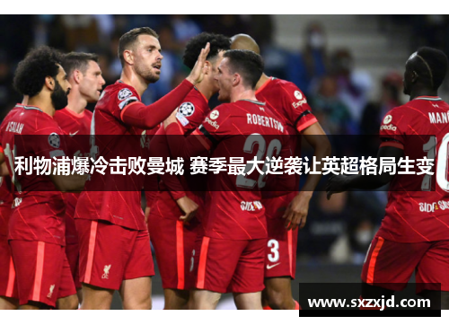 利物浦爆冷击败曼城 赛季最大逆袭让英超格局生变